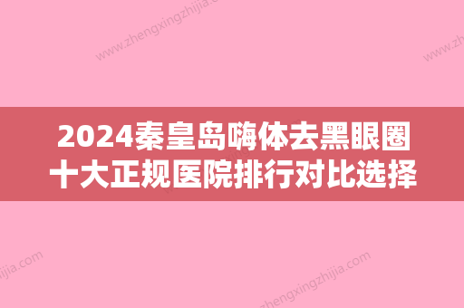 2024秦皇岛嗨体去黑眼圈十大正规医院排行对比选择！秦皇岛贝值医疗美容诊所众多爱美者倾力推荐