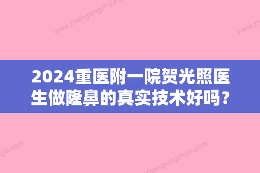 2024重医附一院贺光照医生做隆鼻的真实技术好吗？来看真人假体隆鼻案例