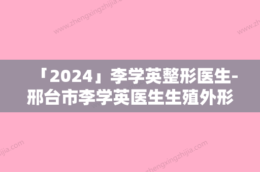 「2024」李学英整形医生-邢台市李学英医生生殖外形矫正技术点评 案例