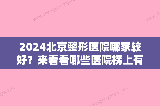 2024北京整形医院哪家较好？来看看哪些医院榜上有名叭