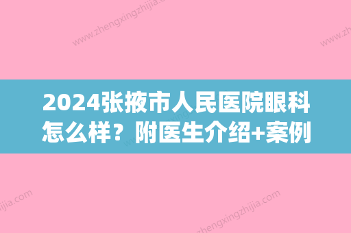 2024张掖市人民医院眼科怎么样？附医生介绍+案例(张掖市第二人民医院眼科)