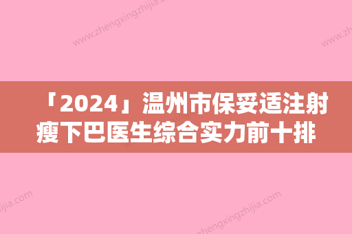 「2024」温州市保妥适注射瘦下巴医生综合实力前十排名公认实力佳-温州市保妥适注射瘦下巴整形医生