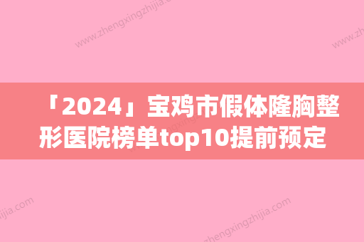 「2024」宝鸡市假体隆胸整形医院榜单top10提前预定-排名靠前宝鸡市整形医院