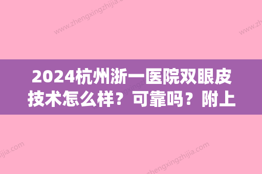 2024杭州浙一医院双眼皮技术怎么样？可靠吗？附上医院详细介绍(浙大一院双眼皮手术)