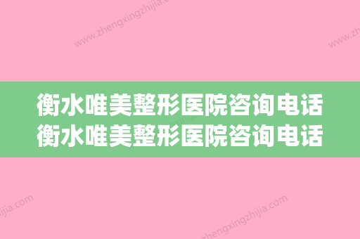 衡水唯美整形医院咨询电话衡水唯美整形医院咨询电话号码(衡水唯美整形失败案例)