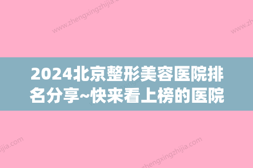 2024北京整形美容医院排名分享~快来看上榜的医院有哪些！(北京整形医院排名前三的艺美)