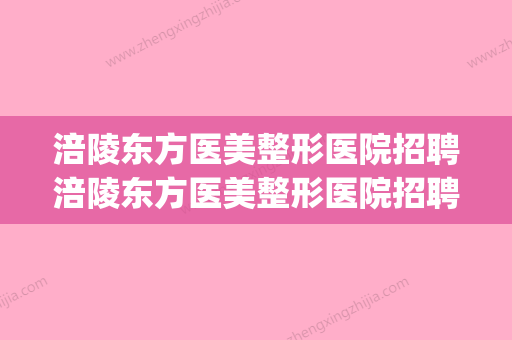 涪陵东方医美整形医院招聘涪陵东方医美整形医院招聘信息(涪陵东方美容院)