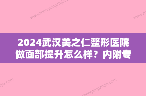 2024武汉美之仁整形医院做面部提升怎么样？内附专家信息