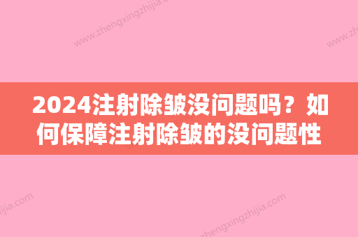 2024注射除皱没问题吗？如何保障注射除皱的没问题性