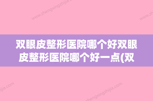 双眼皮整形医院哪个好双眼皮整形医院哪个好一点(双眼皮整形术的医院)