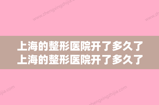 上海的整形医院开了多久了上海的整形医院开了多久了啊(上海整形医院价格表)