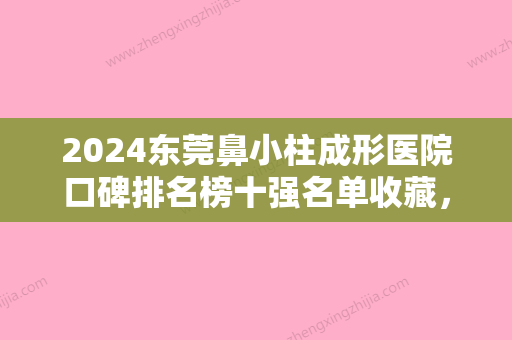 2024东莞鼻小柱成形医院口碑排名榜十强名单收藏，东莞妍熙医疗美容诊所各大技术相媲美