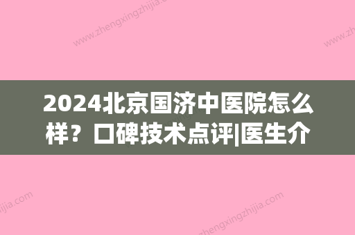 2024北京国济中医院怎么样？口碑技术点评|医生介绍