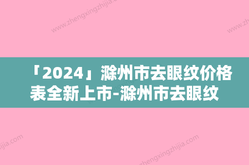 「2024」滁州市去眼纹价格表全新上市-滁州市去眼纹价钱大约是多少