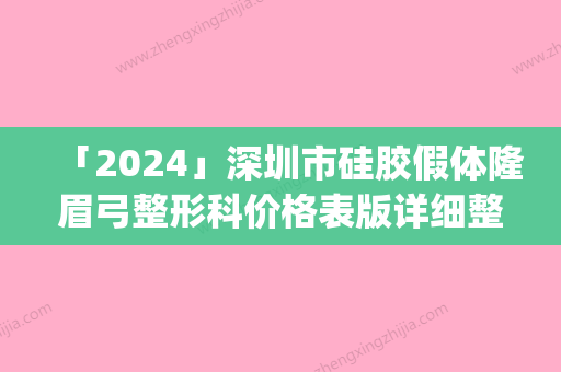 「2024」深圳市硅胶假体隆眉弓整形科价格表版详细整形收费区间在此(近6个月均价为：5989元)