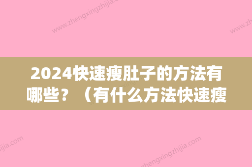 2024快速瘦肚子的方法有哪些？（有什么方法快速瘦肚子）(肚子咋减肥快)