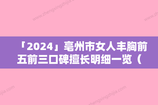 「2024」亳州市女人丰胸前五前三口碑擅长明细一览（亳州市女人丰胸整形医院）