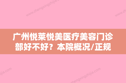 广州悦莱悦美医疗美容门诊部好不好？本院概况/正规价格表在线分享！