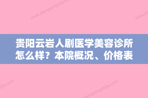 贵阳云岩人剧医学美容诊所怎么样？本院概况、价格表不看后悔！