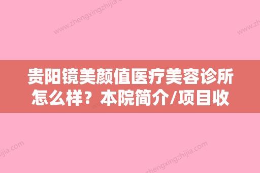 贵阳镜美颜值医疗美容诊所怎么样？本院简介/项目收费是多少？