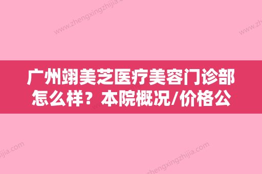 广州翊美芝医疗美容门诊部怎么样？本院概况/价格公开