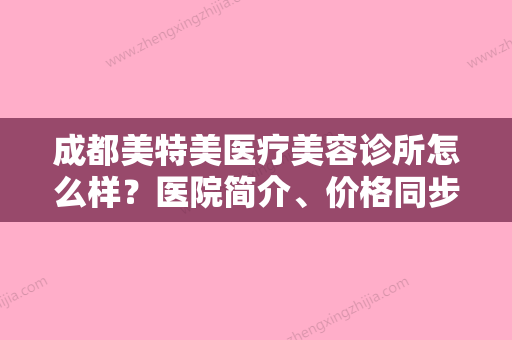 成都美特美医疗美容诊所怎么样？医院简介、价格同步参考！