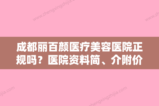 成都丽百颜医疗美容医院正规吗？医院资料简	、介附价格表