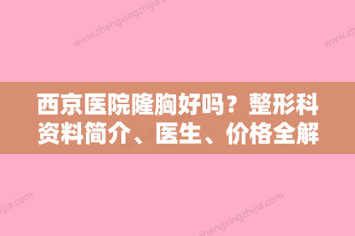 西京医院隆胸好吗？整形科资料简介	、医生、价格全解析