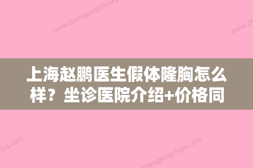 上海赵鹏医生假体隆胸怎么样？坐诊医院介绍+价格同步参考！