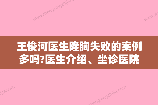 王俊河医生隆胸失败的案例多吗?医生介绍、坐诊医院介绍、价格分享