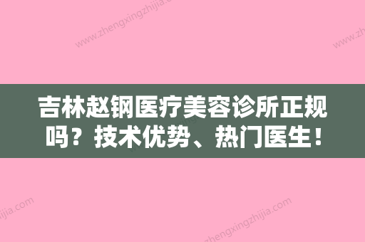 吉林赵钢医疗美容诊所正规吗？技术优势、热门医生！价格表分享！