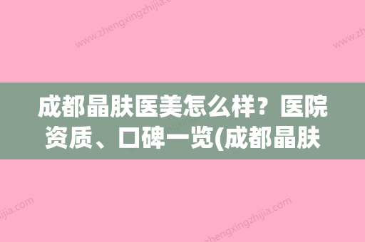 成都晶肤医美怎么样？医院资质、口碑一览(成都晶肤光子嫩肤怎么样) - 整形之家