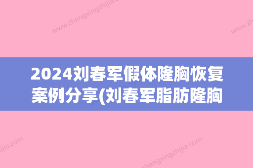 2024刘春军假体隆胸恢复案例分享(刘春军脂肪隆胸案例)