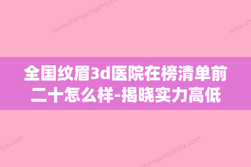 全国纹眉3d医院在榜清单前二十怎么样-揭晓实力高低(全国连锁358纹眉)