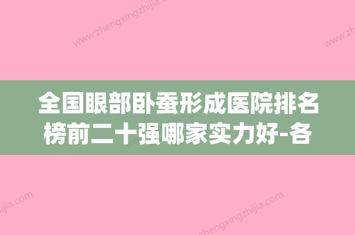 全国眼部卧蚕形成医院排名榜前二十强哪家实力好-各有技术特点(卧蚕再造医院)