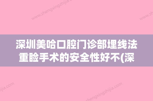 深圳美哈口腔门诊部埋线法重睑手术的安全性好不(深圳美哈口腔怎么样)