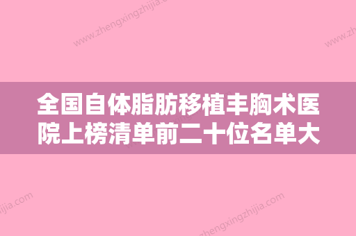 全国自体脂肪移植丰胸术医院上榜清单前二十位名单大全-口碑出色有资质