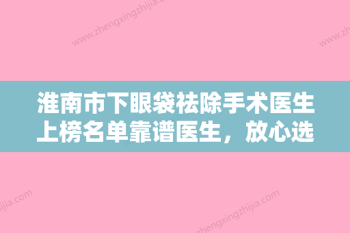 淮南市下眼袋祛除手术医生上榜名单靠谱医生，放心选-承林医生口碑评价一览