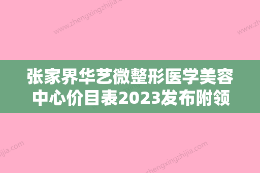 张家界华艺微整形医学美容中心价目表2023发布附领绣半永久纹绣案例