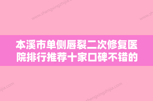 本溪市单侧唇裂二次修复医院排行推荐十家口碑不错的（本溪沈宝芹医疗美容诊所公立口碑好）