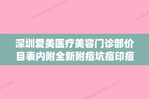 深圳爱美医疗美容门诊部价目表内附全新附痘坑痘印痘痘去除案例(深圳艾美医疗美容诊所) - 整形之家