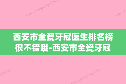 西安市全瓷牙冠医生排名榜很不错哦-西安市全瓷牙冠口腔医生(西安烤瓷牙) - 整形之家