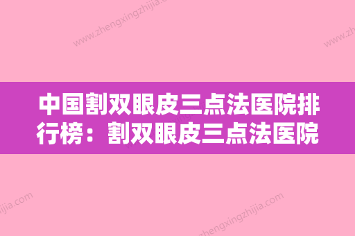 中国割双眼皮三点法医院排行榜：割双眼皮三点法医院前50较好的是哪个 - 整形之家