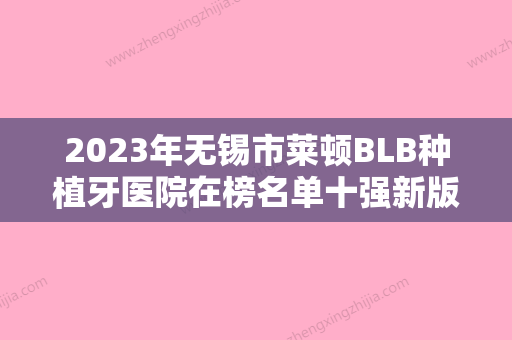 2023年无锡市莱顿BLB种植牙医院在榜名单十强新版公开-无锡市莱顿BLB种植牙口腔医院 - 整形之家