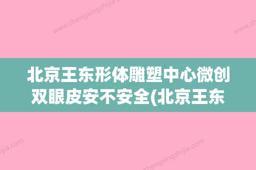 北京王东形体雕塑中心微创双眼皮安不安全(北京王东脂肪修复怎么样) - 整形之家