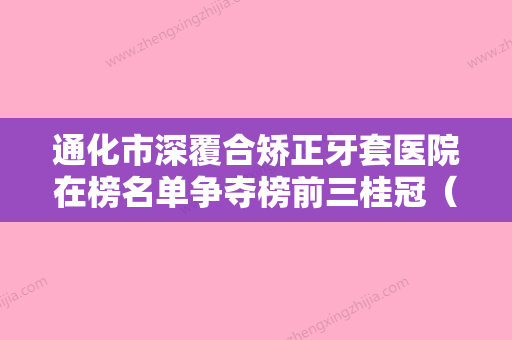 通化市深覆合矫正牙套医院在榜名单争夺榜前三桂冠（梅河口诺雅口腔门诊收费不贵是真的） - 整形之家