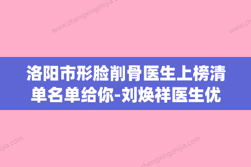 洛阳市形脸削骨医生上榜清单名单给你-刘焕祥医生优势突出(洛阳整形外科) - 整形之家