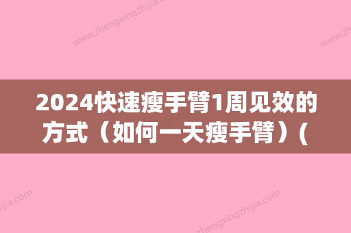 2024快速瘦手臂1周见效的方式（如何一天瘦手臂）(快速瘦手臂一周见效视频)