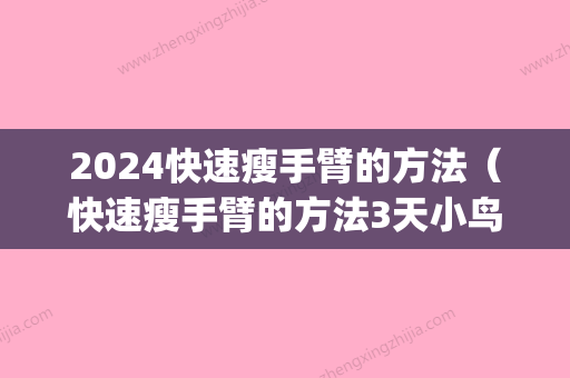 2024快速瘦手臂的方法（快速瘦手臂的方法3天小鸟振翅）(快速瘦手臂快方法)