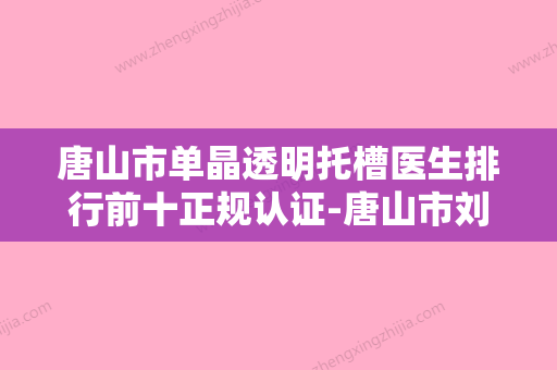 唐山市单晶透明托槽医生排行前十正规认证-唐山市刘尚萍口腔医生 - 整形之家